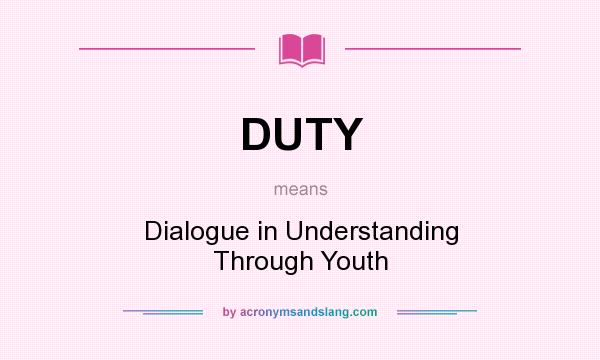 What does DUTY mean? It stands for Dialogue in Understanding Through Youth