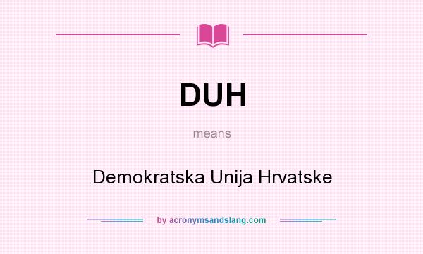 What does DUH mean? It stands for Demokratska Unija Hrvatske