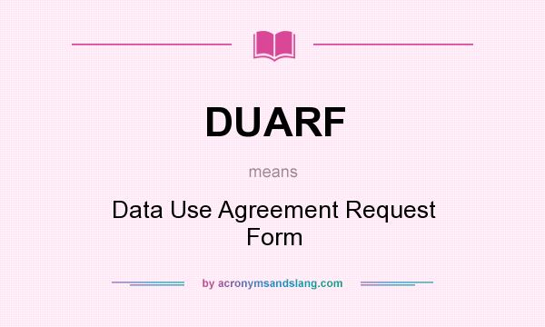 What does DUARF mean? It stands for Data Use Agreement Request Form