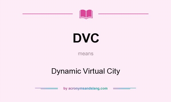 What does DVC mean? It stands for Dynamic Virtual City