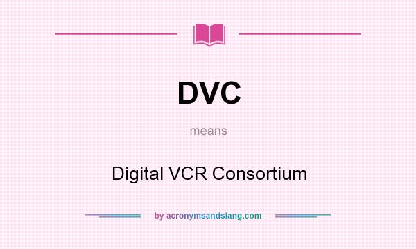 What does DVC mean? It stands for Digital VCR Consortium