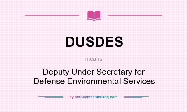 What does DUSDES mean? It stands for Deputy Under Secretary for Defense Environmental Services