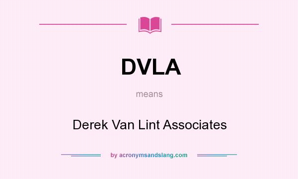 What does DVLA mean? It stands for Derek Van Lint Associates