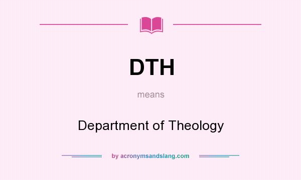What does DTH mean? It stands for Department of Theology