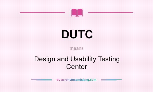What does DUTC mean? It stands for Design and Usability Testing Center
