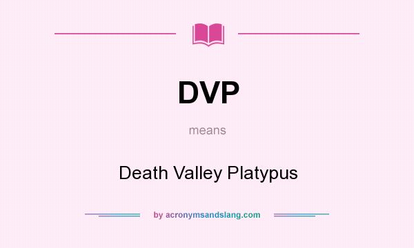What does DVP mean? It stands for Death Valley Platypus