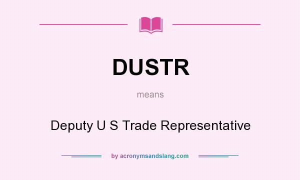 What does DUSTR mean? It stands for Deputy U S Trade Representative