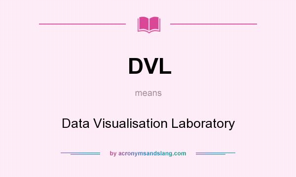 What does DVL mean? It stands for Data Visualisation Laboratory