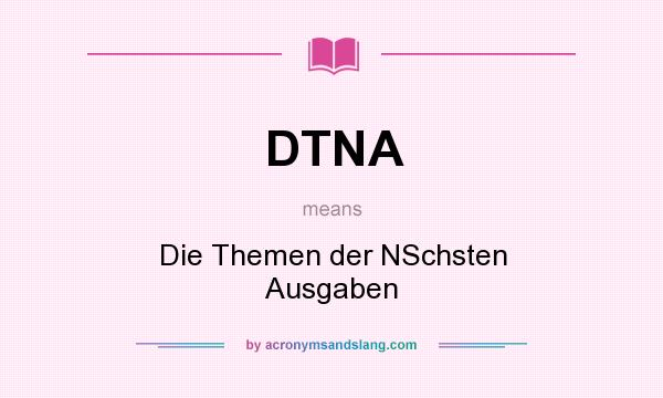 What does DTNA mean? It stands for Die Themen der NSchsten Ausgaben