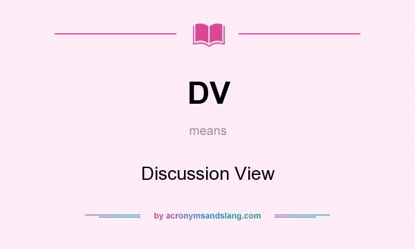 What does DV mean? It stands for Discussion View