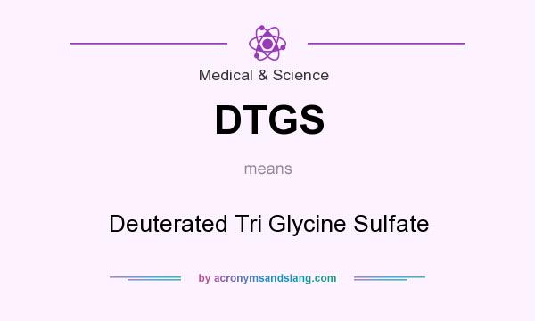 What does DTGS mean? It stands for Deuterated Tri Glycine Sulfate