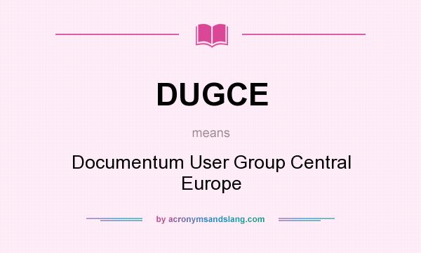 What does DUGCE mean? It stands for Documentum User Group Central Europe