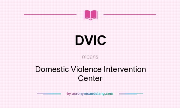 What does DVIC mean? It stands for Domestic Violence Intervention Center