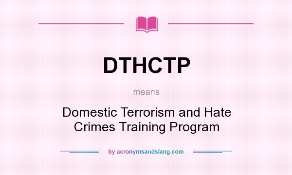 What does DTHCTP mean? It stands for Domestic Terrorism and Hate Crimes Training Program