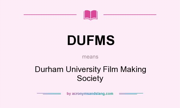 What does DUFMS mean? It stands for Durham University Film Making Society