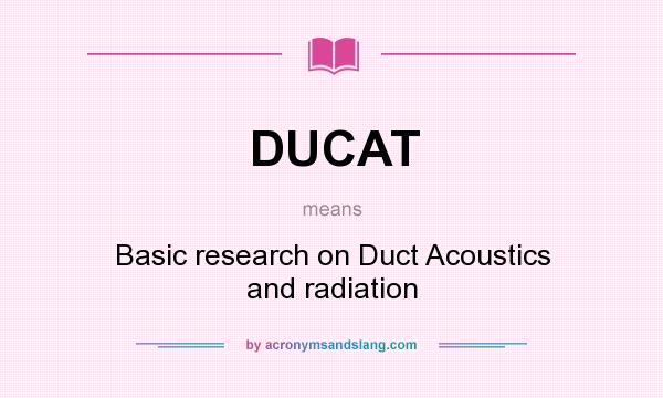 What does DUCAT mean? It stands for Basic research on Duct Acoustics and radiation