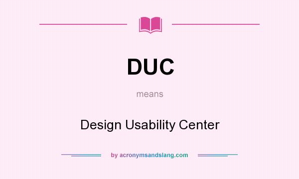 What does DUC mean? It stands for Design Usability Center