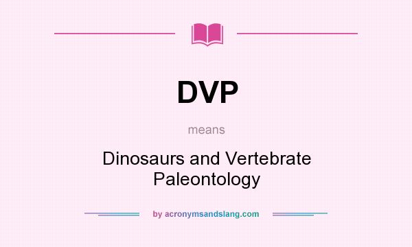 What does DVP mean? It stands for Dinosaurs and Vertebrate Paleontology