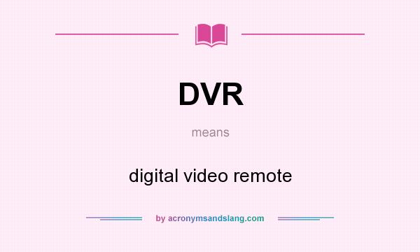 What does DVR mean? It stands for digital video remote