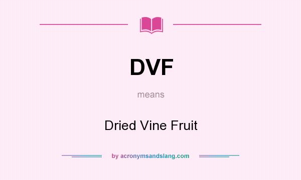 What does DVF mean? It stands for Dried Vine Fruit