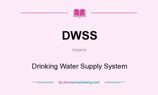 What does DWSS mean? It stands for Drinking Water Supply System