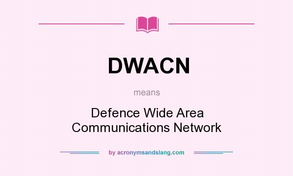 What does DWACN mean? It stands for Defence Wide Area Communications Network