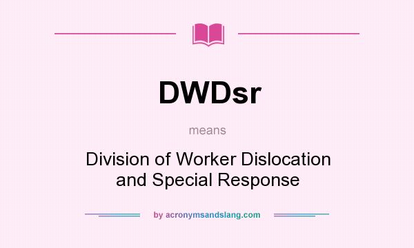 What does DWDsr mean? It stands for Division of Worker Dislocation and Special Response