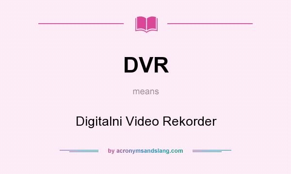 What does DVR mean? It stands for Digitalni Video Rekorder