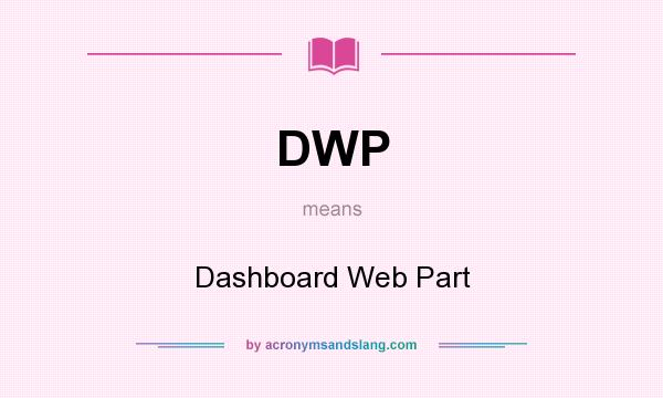 What does DWP mean? It stands for Dashboard Web Part