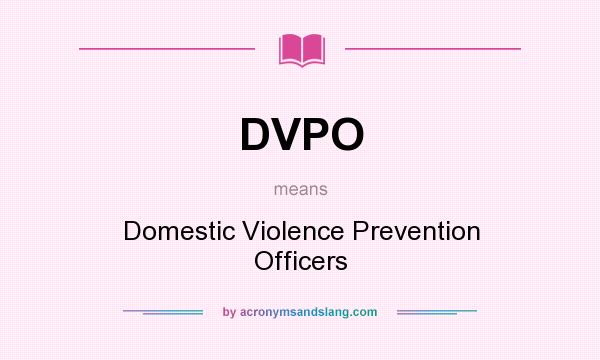 What does DVPO mean? It stands for Domestic Violence Prevention Officers