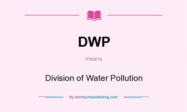 What does DWP mean? It stands for Division of Water Pollution