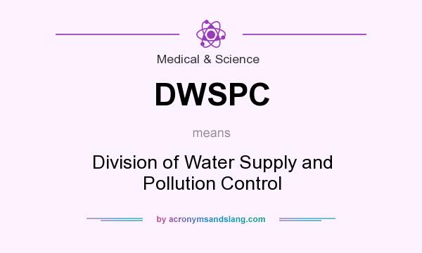 What does DWSPC mean? It stands for Division of Water Supply and Pollution Control