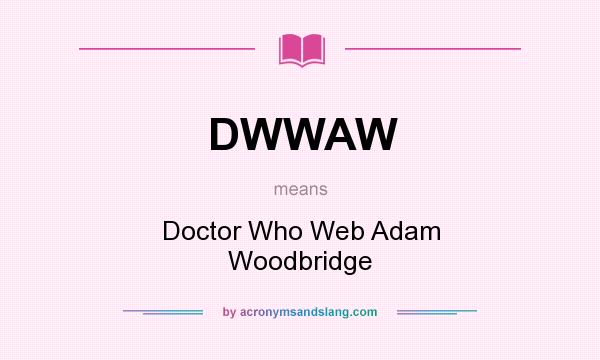 What does DWWAW mean? It stands for Doctor Who Web Adam Woodbridge