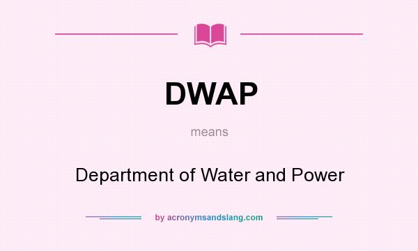 What does DWAP mean? It stands for Department of Water and Power