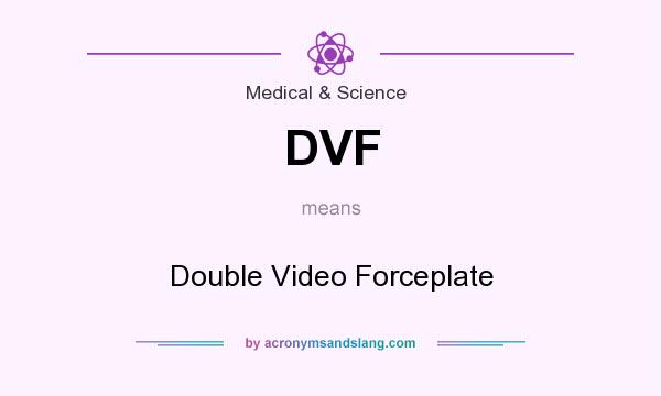What does DVF mean? It stands for Double Video Forceplate