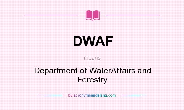 What does DWAF mean? It stands for Department of WaterAffairs and Forestry