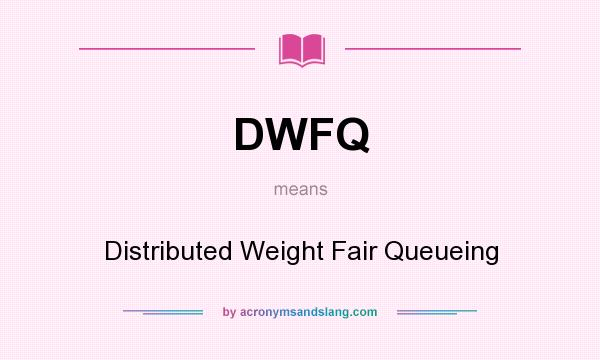What does DWFQ mean? It stands for Distributed Weight Fair Queueing