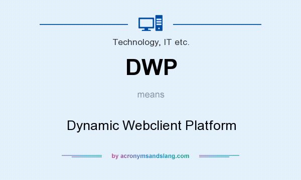 What does DWP mean? It stands for Dynamic Webclient Platform