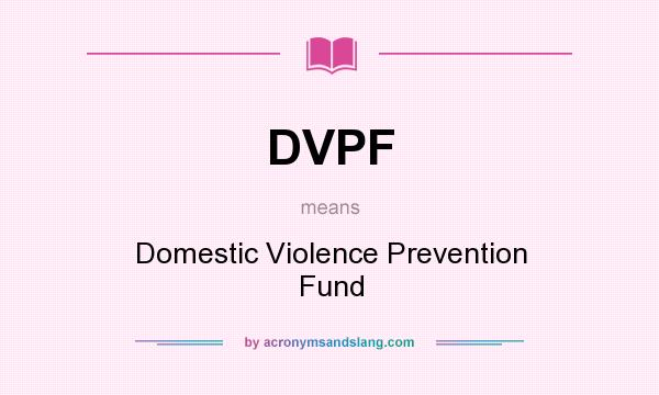 What does DVPF mean? It stands for Domestic Violence Prevention Fund