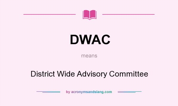 What does DWAC mean? It stands for District Wide Advisory Committee