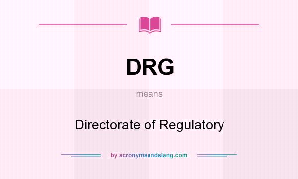 What does DRG mean? It stands for Directorate of Regulatory