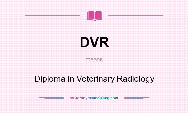 What does DVR mean? It stands for Diploma in Veterinary Radiology