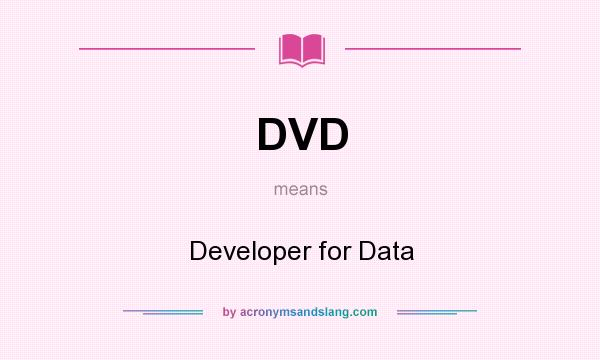 What does DVD mean? It stands for Developer for Data