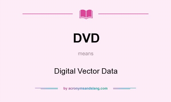 What does DVD mean? It stands for Digital Vector Data