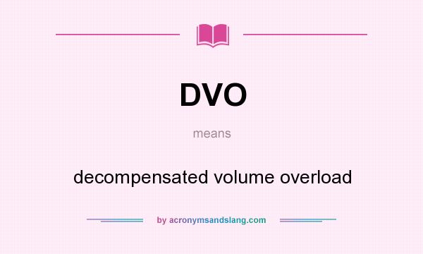 What does DVO mean? It stands for decompensated volume overload