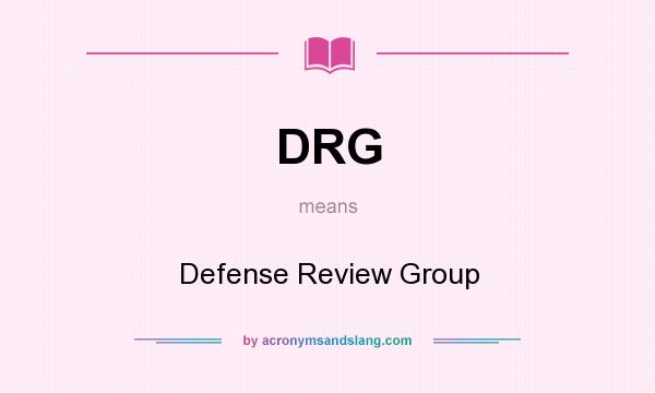 What does DRG mean? It stands for Defense Review Group