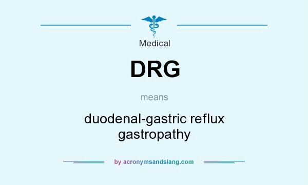 What does DRG mean? It stands for duodenal-gastric reflux gastropathy