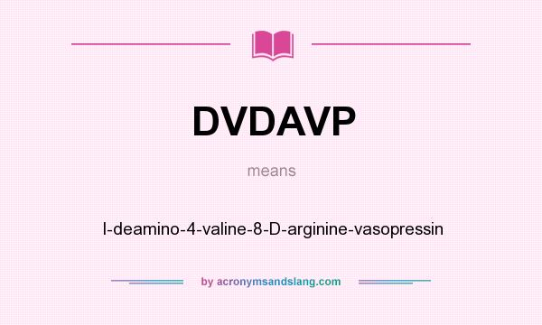 What does DVDAVP mean? It stands for I-deamino-4-valine-8-D-arginine-vasopressin