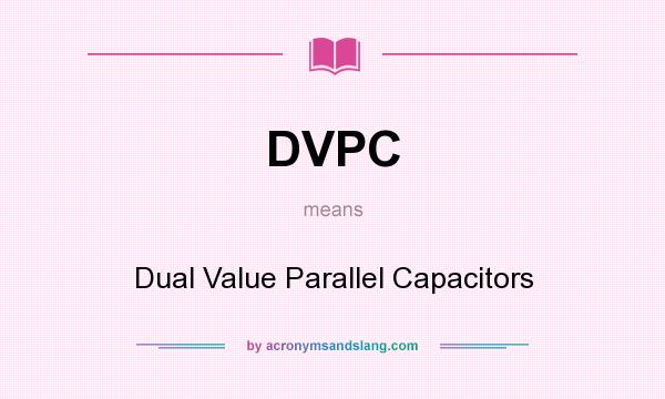 What does DVPC mean? It stands for Dual Value Parallel Capacitors