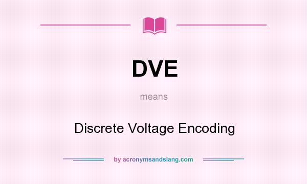 What does DVE mean? It stands for Discrete Voltage Encoding